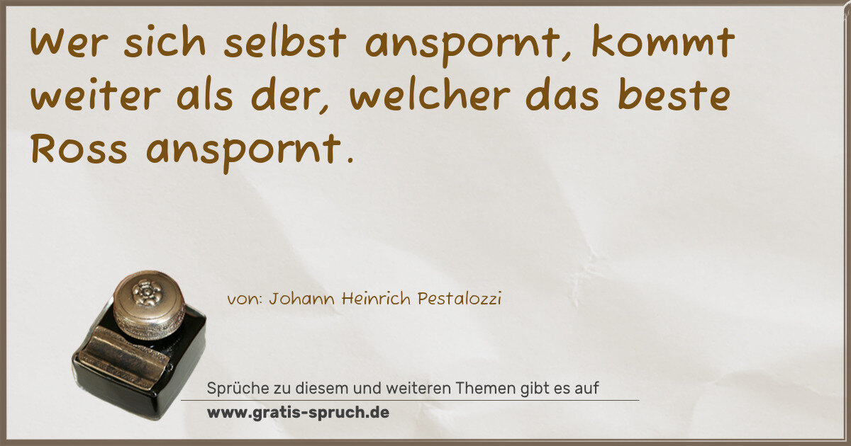 Spruchbild: Wer sich selbst anspornt, kommt weiter als der, welcher das beste Ross anspornt.