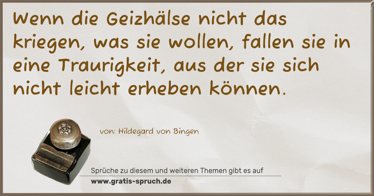 Spruchbild: Wenn die Geizhälse nicht das kriegen, was sie wollen, fallen sie in eine Traurigkeit, au …