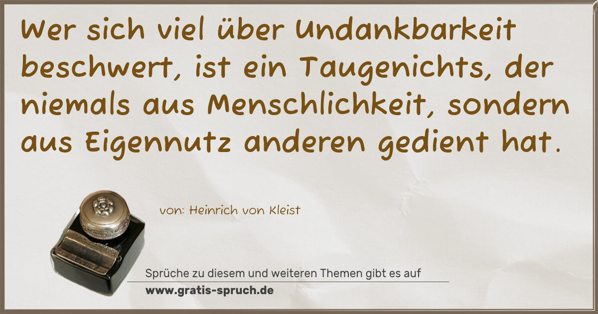 Spruchbild: Wer sich viel über Undankbarkeit beschwert, ist ein Taugenichts, der niemals aus Menschli …