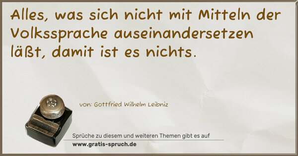 Spruch Visualisierung: Alles, was sich nicht mit Mitteln der Volkssprache
auseinandersetzen läßt, damit ist es nichts.