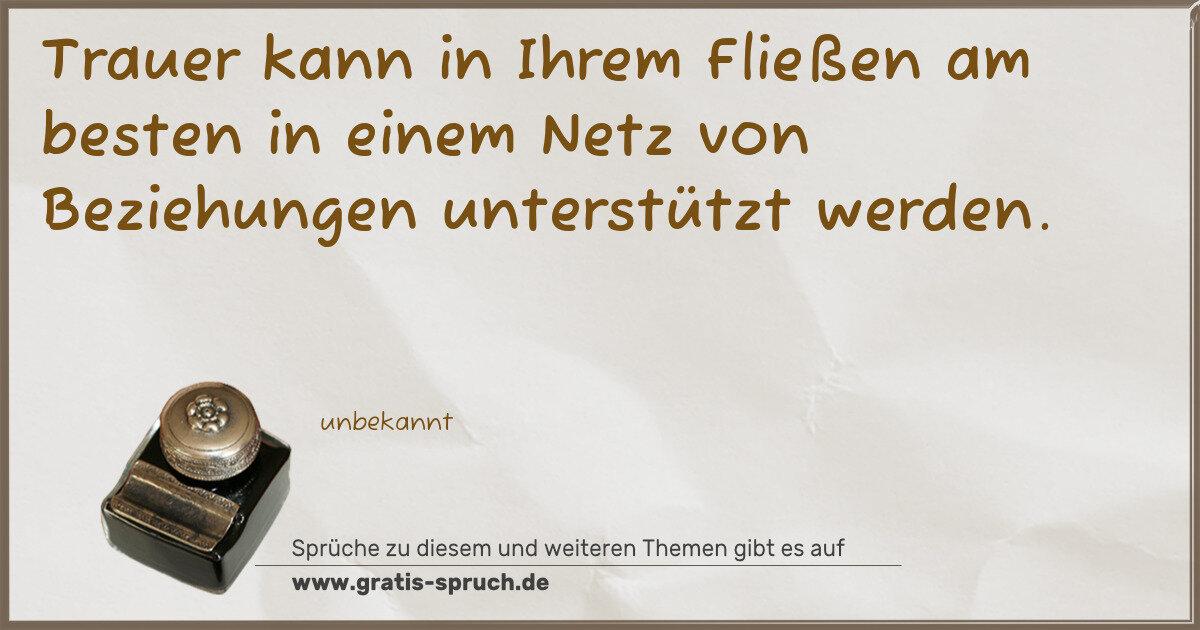 Spruchbild: Trauer kann in Ihrem Fließen am besten in einem Netz von Beziehungen unterstützt werden.
