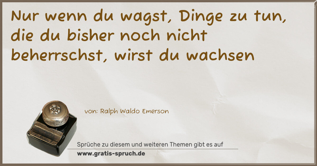 Spruchbild: Nur wenn du wagst, Dinge zu tun, die du bisher noch nicht beherrschst, wirst du wachsen