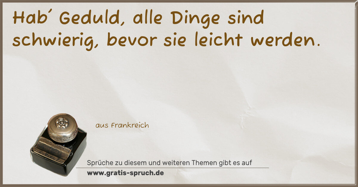 Spruchbild: Hab' Geduld, alle Dinge sind schwierig, bevor sie leicht werden.
