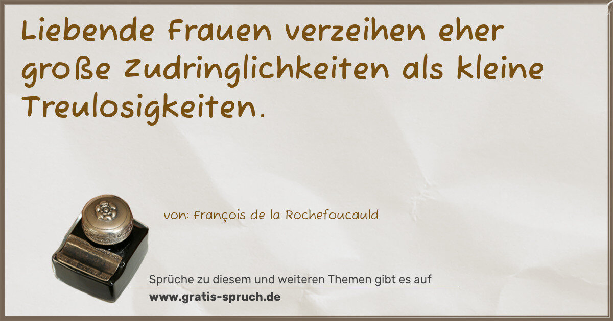 Spruchbild: Liebende Frauen verzeihen eher große Zudringlichkeiten als kleine Treulosigkeiten.