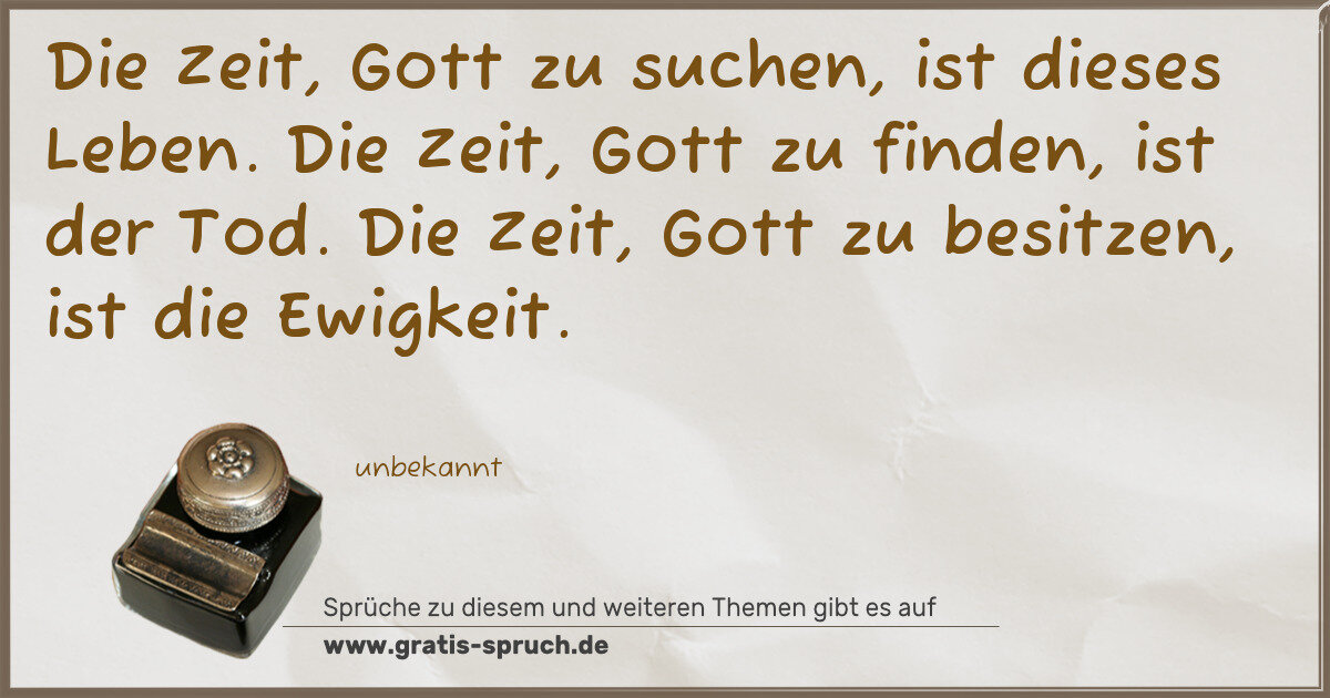 Spruchbild: Die Zeit, Gott zu suchen, ist dieses Leben. Die Zeit, Gott zu finden, ist der Tod. Die Ze …