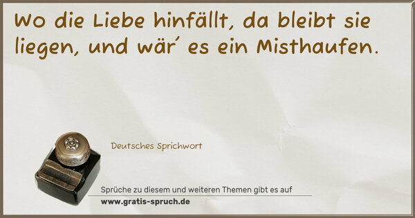 Spruch Visualisierung: Wo die Liebe hinfällt, da bleibt sie liegen, und wär' es ein Misthaufen.