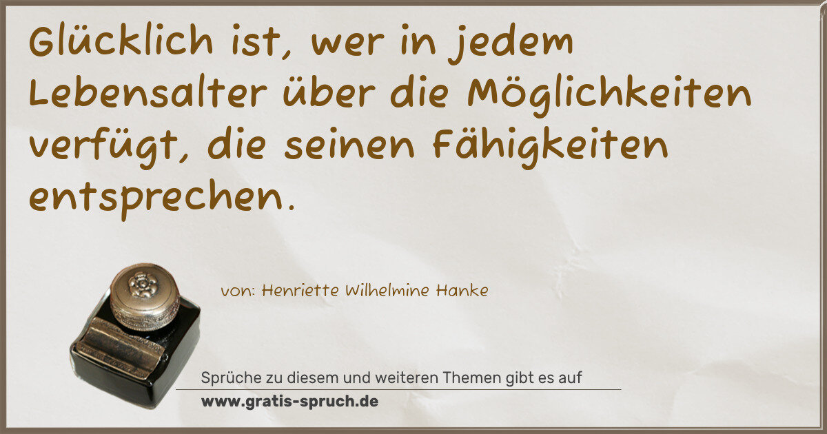 Spruchbild: Glücklich ist, wer in jedem Lebensalter über die Möglichkeiten verfügt, die seinen Fähigke …