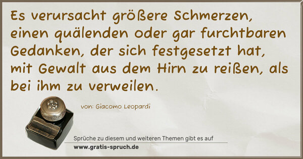 Spruch Visualisierung: Es verursacht größere Schmerzen, einen quälenden oder gar furchtbaren Gedanken, der sich festgesetzt hat, mit Gewalt aus dem Hirn zu reißen, als bei ihm zu verweilen.