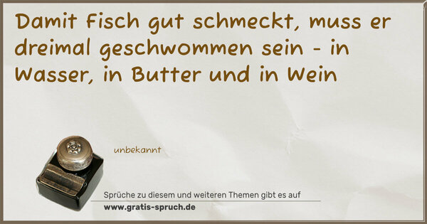 Spruch Visualisierung: Damit Fisch gut schmeckt, muss er dreimal geschwommen sein - in Wasser, in Butter und in Wein