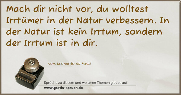 Spruch Visualisierung: Mach dir nicht vor,
du wolltest Irrtümer in der Natur verbessern.
In der Natur ist kein Irrtum, sondern der Irrtum ist in dir.