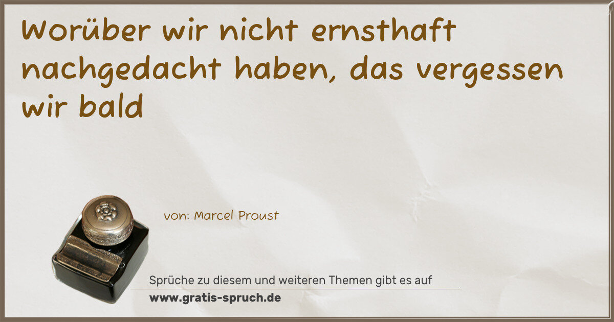 Spruchbild: Worüber wir nicht ernsthaft nachgedacht haben, das vergessen wir bald