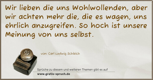 Spruch Visualisierung: Wir lieben die uns Wohlwollenden, aber wir achten mehr die, die es wagen, uns ehrlich anzugreifen.
So hoch ist unsere Meinung von uns selbst.
