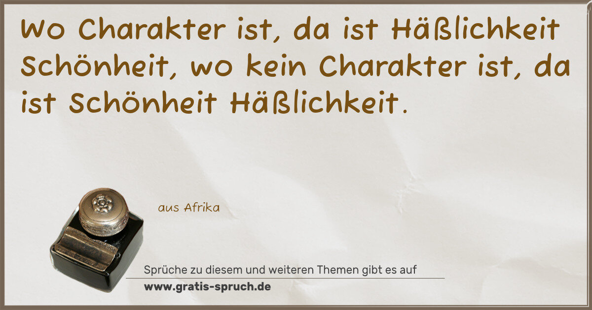 Spruchbild: Wo Charakter ist, da ist Häßlichkeit Schönheit, wo kein Charakter ist, da ist Schönheit H …