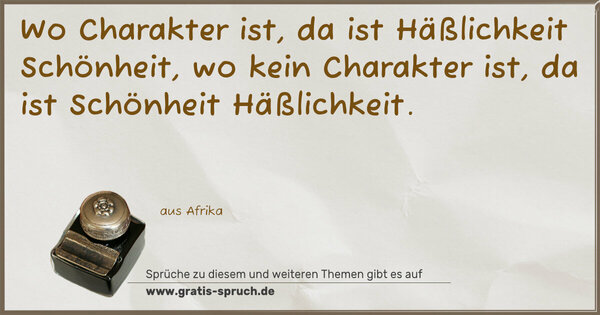 Spruch Visualisierung: Wo Charakter ist, da ist Häßlichkeit Schönheit,
wo kein Charakter ist, da ist Schönheit Häßlichkeit.