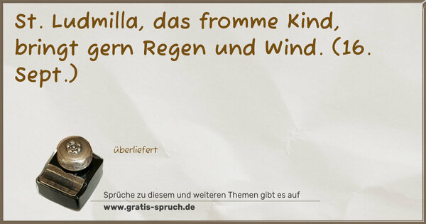 Spruch Visualisierung: St. Ludmilla, das fromme Kind,
bringt gern Regen und Wind.
(16. Sept.)