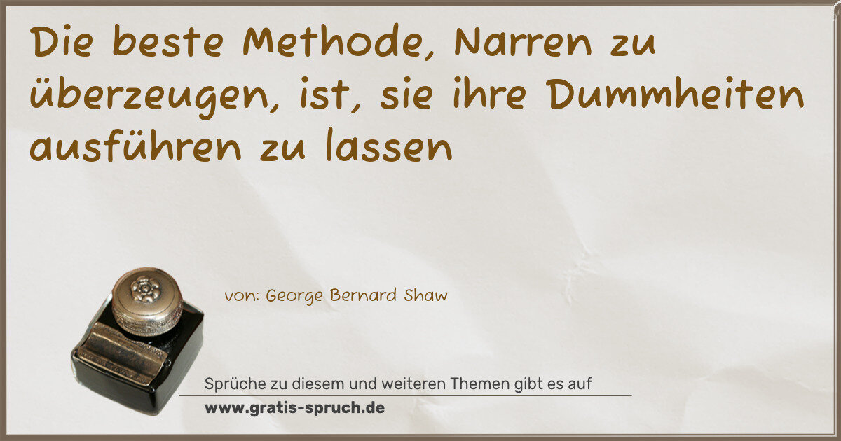 Spruchbild: Die beste Methode, Narren zu überzeugen, ist, sie ihre Dummheiten ausführen zu lassen