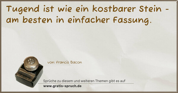 Spruch Visualisierung: Tugend ist wie ein kostbarer Stein -
am besten in einfacher Fassung.