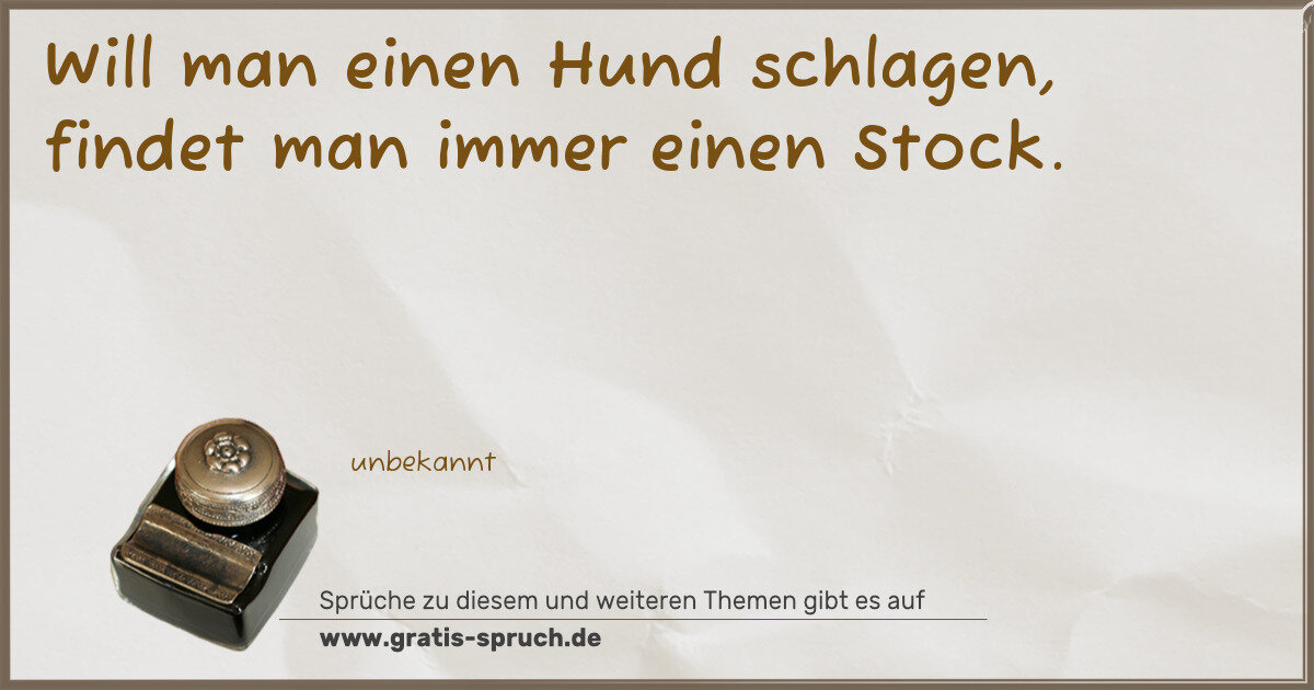Spruchbild: Will man einen Hund schlagen, findet man immer einen Stock.