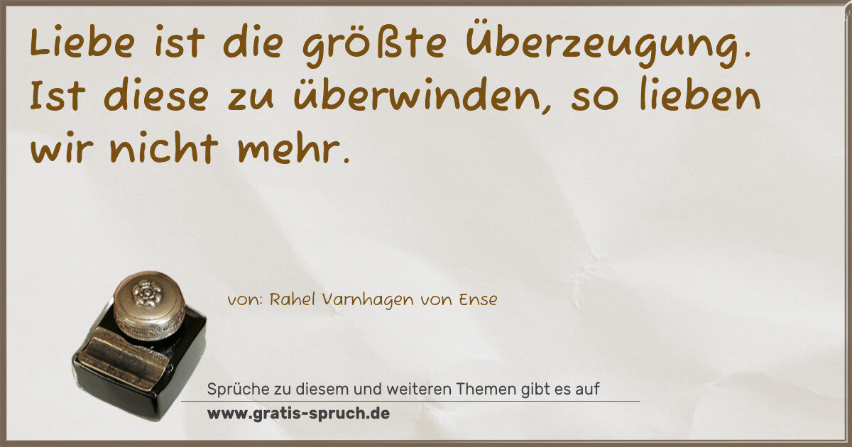 Spruchbild: Liebe ist die größte Überzeugung. Ist diese zu überwinden, so lieben wir nicht mehr.