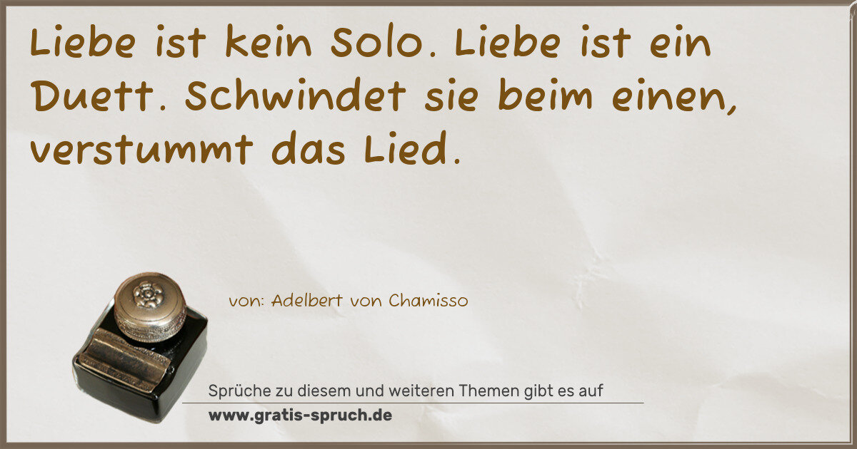 Spruchbild: Liebe ist kein Solo. Liebe ist ein Duett. Schwindet sie beim einen, verstummt das Lied.