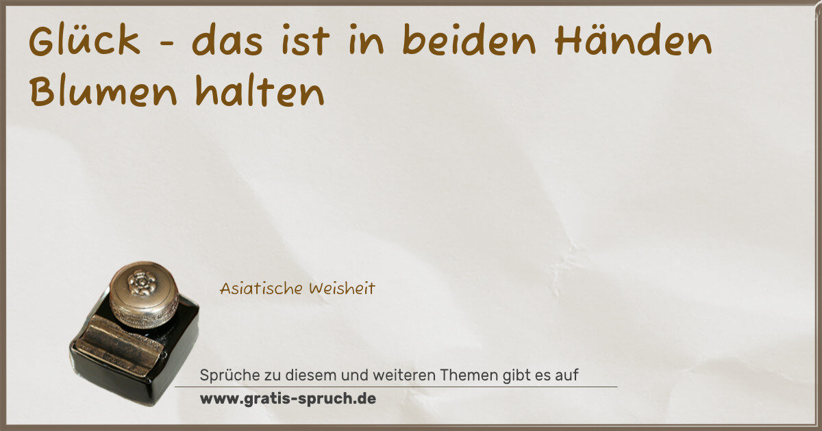 Spruchbild: Glück - das ist in beiden Händen Blumen halten