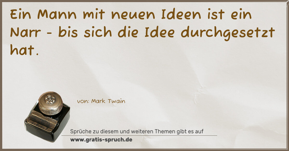 Spruchbild: Ein Mann mit neuen Ideen ist ein Narr - bis sich die Idee durchgesetzt hat.