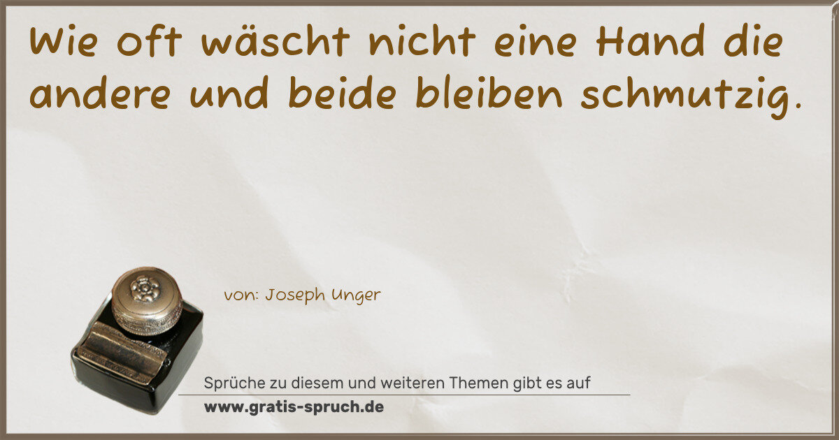 Spruchbild: Wie oft wäscht nicht eine Hand die andere und beide bleiben schmutzig.