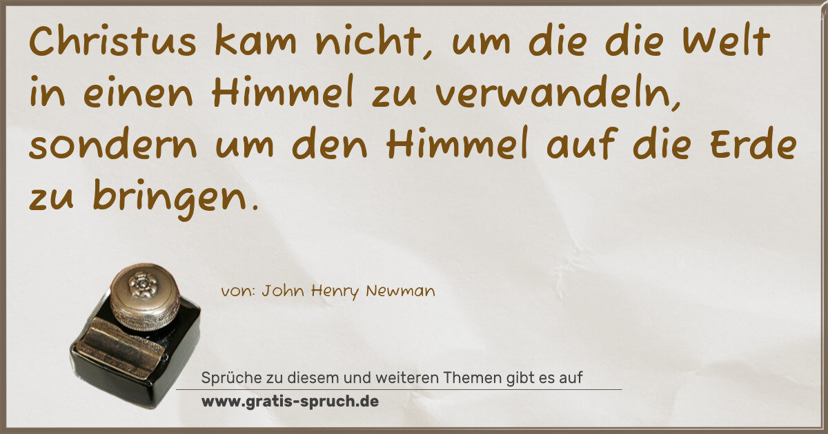 Spruchbild: Christus kam nicht, um die die Welt in einen Himmel zu verwandeln, sondern um den Himmel a …