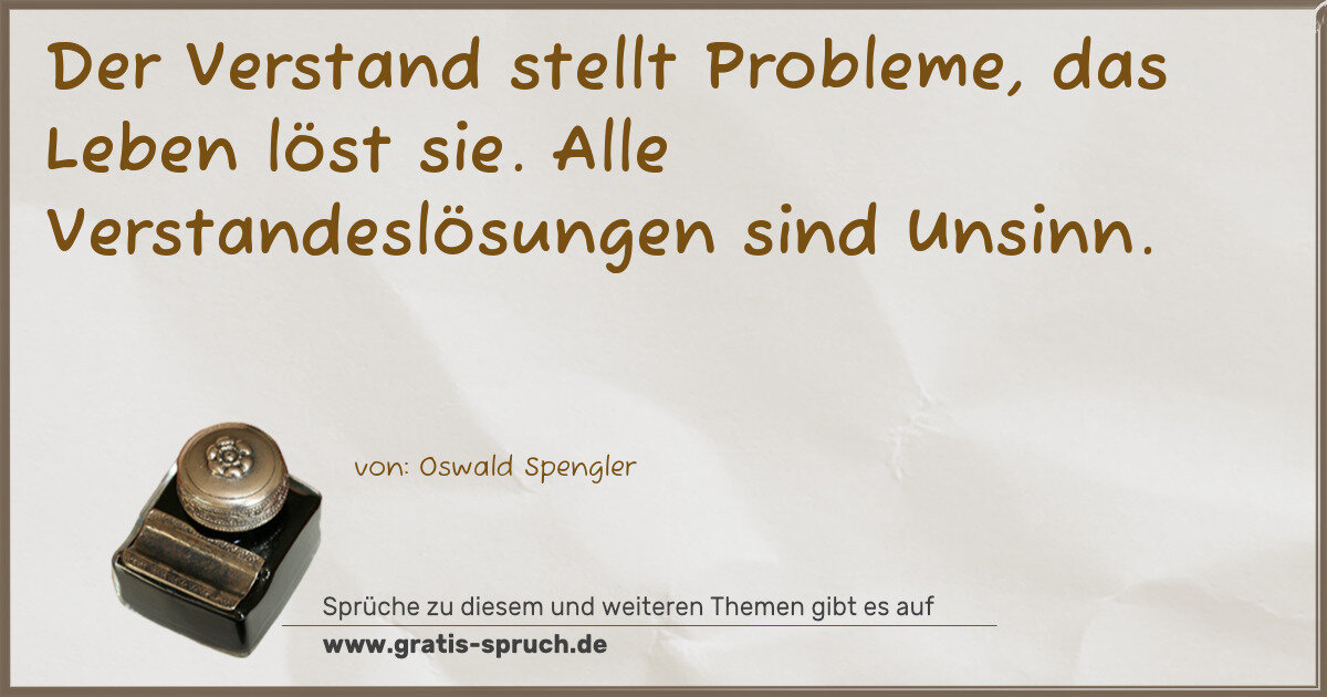Spruchbild: Der Verstand stellt Probleme, das Leben löst sie. Alle Verstandeslösungen sind Unsinn.