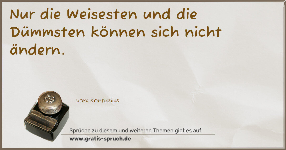 Spruchbild: Nur die Weisesten und die Dümmsten können sich nicht ändern.