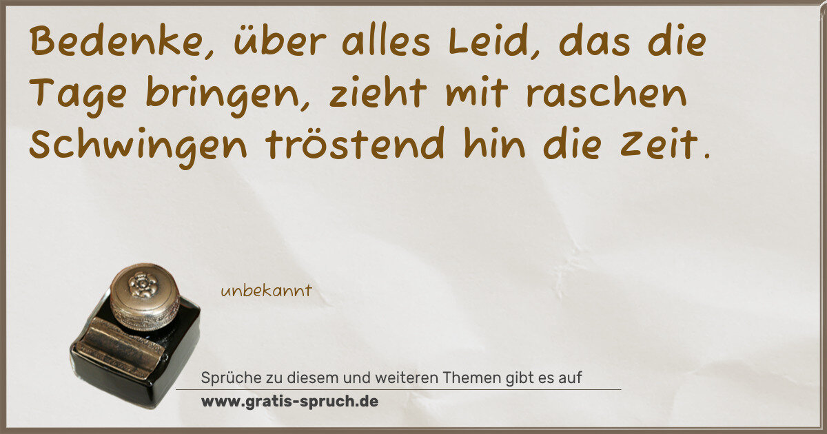 Spruchbild: Bedenke, über alles Leid, das die Tage bringen, zieht mit raschen Schwingen tröstend hin d …