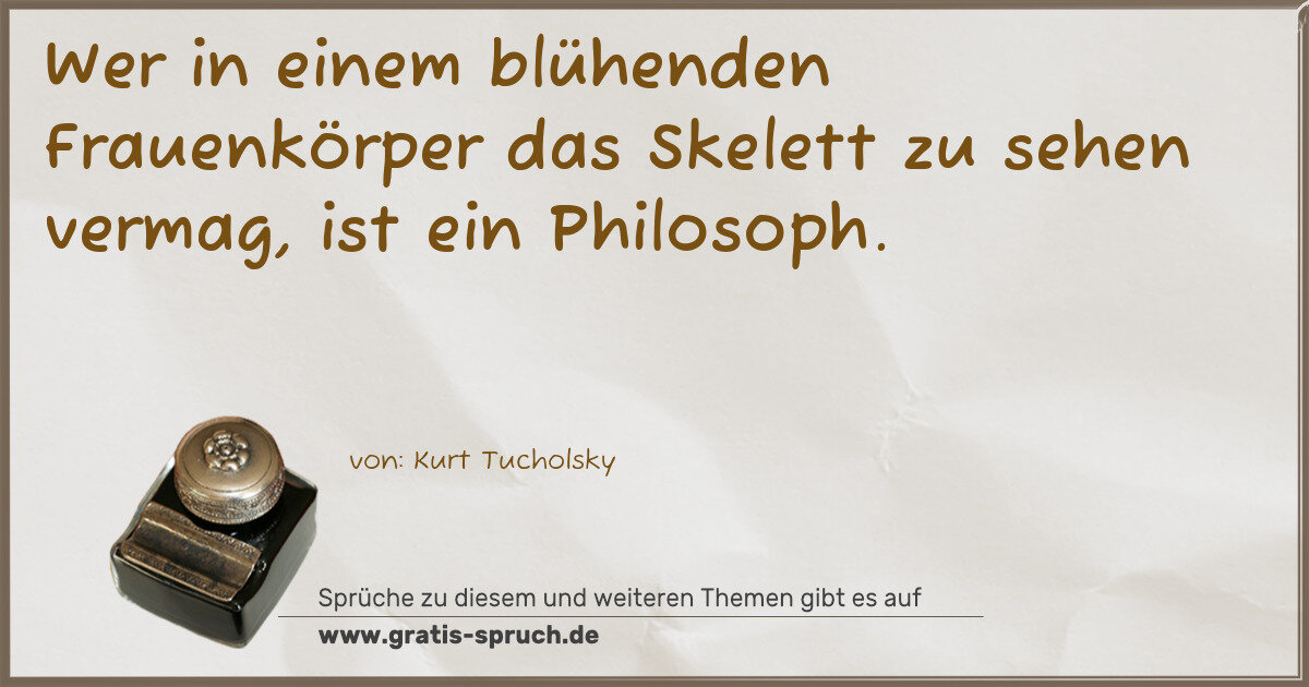 Spruchbild: Wer in einem blühenden Frauenkörper das Skelett zu sehen vermag, ist ein Philosoph.