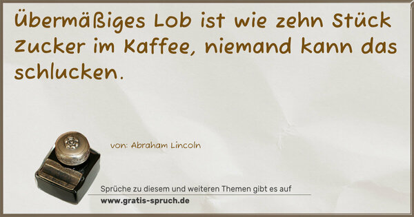 Spruch Visualisierung: Übermäßiges Lob ist wie zehn Stück Zucker im Kaffee, niemand kann das schlucken.