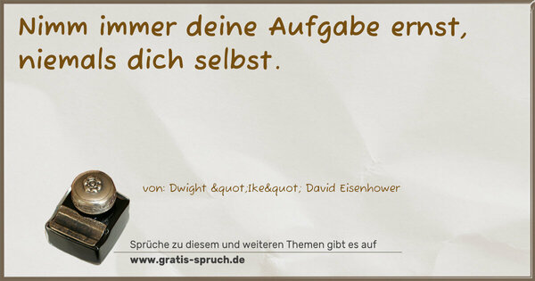 Spruch Visualisierung: Nimm immer deine Aufgabe ernst, niemals dich selbst.
