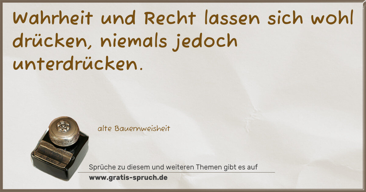 Spruchbild: Wahrheit und Recht lassen sich wohl drücken, niemals jedoch unterdrücken.