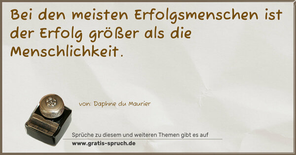 Spruch Visualisierung: Bei den meisten Erfolgsmenschen
ist der Erfolg größer als die Menschlichkeit.