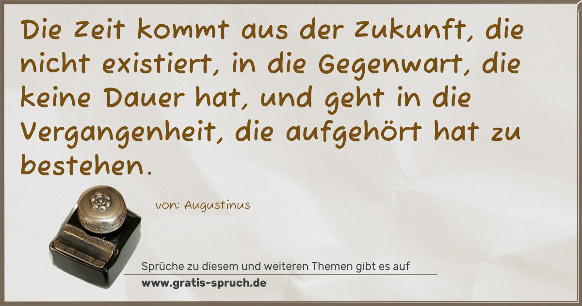 Spruchbild: Die Zeit kommt aus der Zukunft, die nicht existiert, in die Gegenwart, die keine Dauer ha …