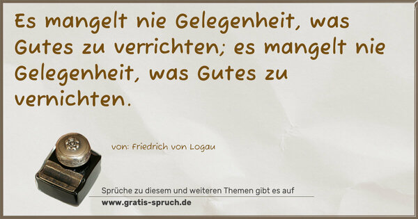 Spruch Visualisierung: Es mangelt nie Gelegenheit, was Gutes zu verrichten;
es mangelt nie Gelegenheit, was Gutes zu vernichten.