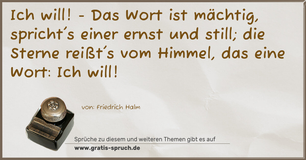 Spruchbild: Ich will! - Das Wort ist mächtig, spricht's einer ernst und still; die Sterne reißt's vom …