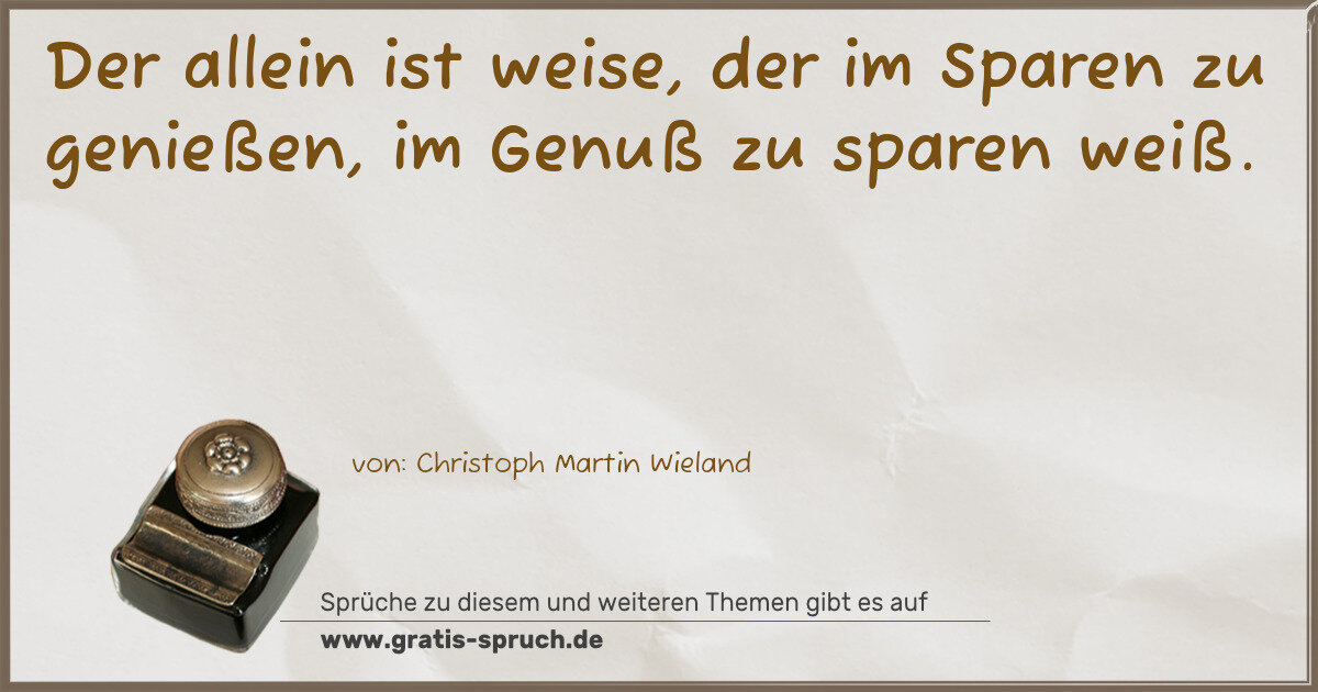 Spruchbild: Der allein ist weise, der im Sparen zu genießen, im Genuß zu sparen weiß.