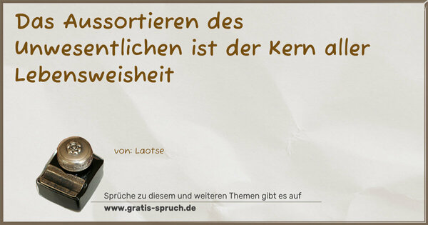 Spruch Visualisierung: Das Aussortieren des Unwesentlichen
ist der Kern aller Lebensweisheit