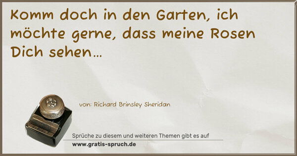 Spruch Visualisierung: Komm doch in den Garten, ich möchte gerne,
dass meine Rosen Dich sehen…