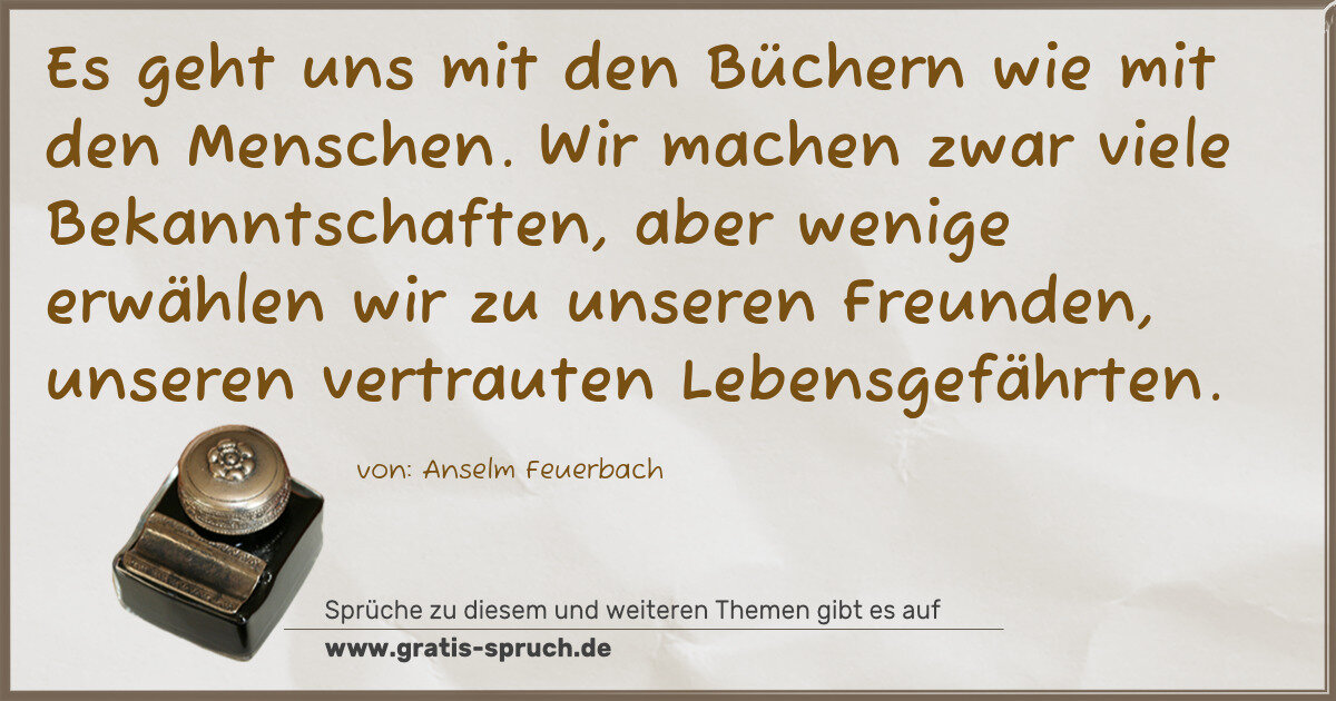 Spruchbild: Es geht uns mit den Büchern wie mit den Menschen. Wir machen zwar viele Bekanntschaften, a …