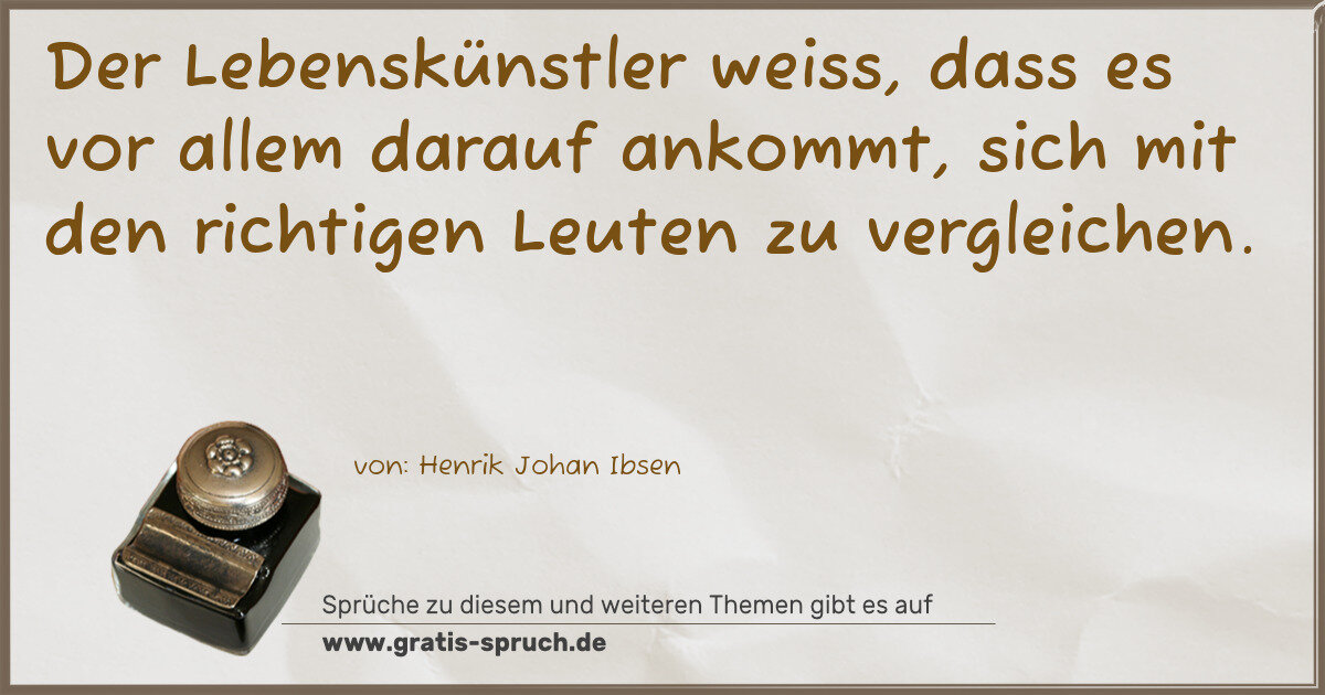 Spruchbild: Der Lebenskünstler weiss, dass es vor allem darauf ankommt, sich mit den richtigen Leuten …