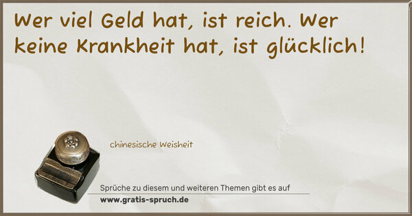 Spruch Visualisierung: Wer viel Geld hat, ist reich.
Wer keine Krankheit hat, ist glücklich!