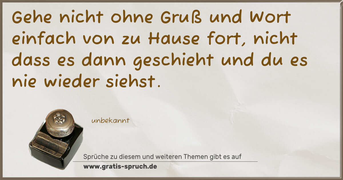 Spruchbild: Gehe nicht ohne Gruß und Wort einfach von zu Hause fort, nicht dass es dann geschieht und …