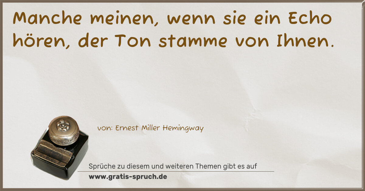 Spruchbild: Manche meinen, wenn sie ein Echo hören, der Ton stamme von Ihnen.