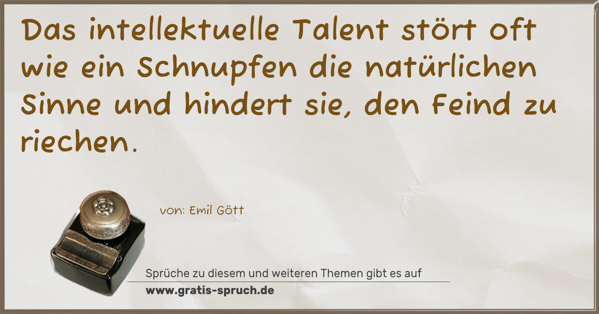 Spruchbild: Das intellektuelle Talent stört oft wie ein Schnupfen die natürlichen Sinne und hindert si …