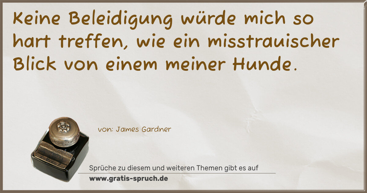 Spruchbild: Keine Beleidigung würde mich so hart treffen, wie ein misstrauischer Blick von einem mei …