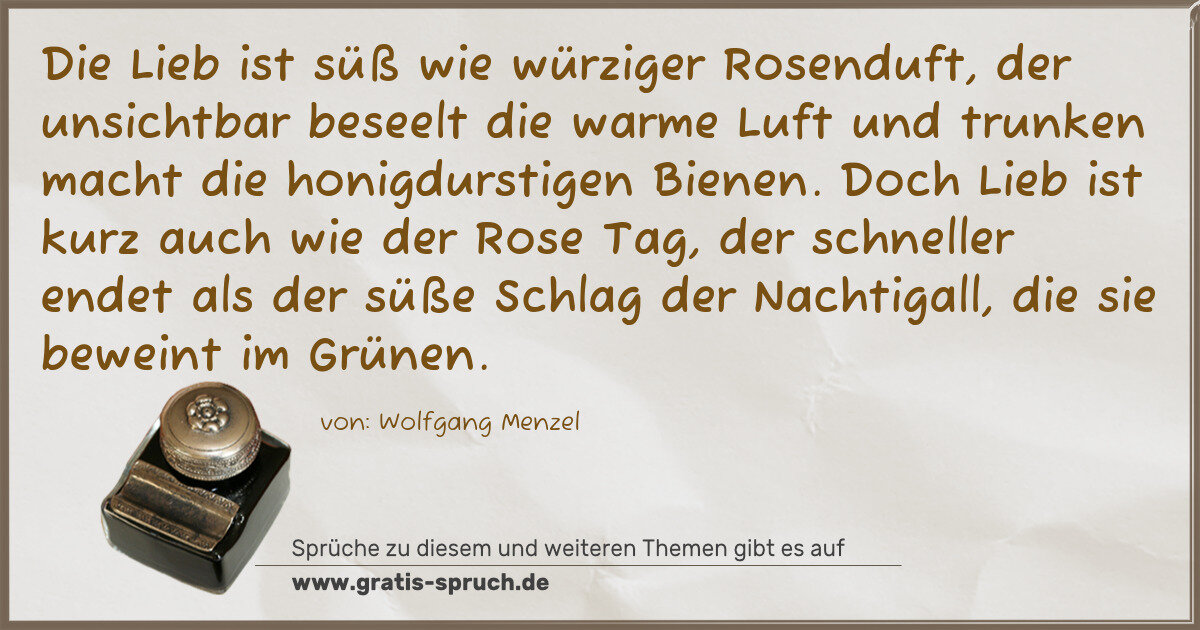 Spruchbild: Die Lieb ist süß wie würziger Rosenduft, der unsichtbar beseelt die warme Luft und trunken …